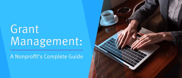 Grant Management: A Nonprofit’s Complete Guide