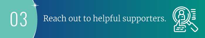 Step 3 Reach Out to Helpful Supporters